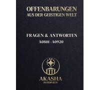 Akasha-Interview: Fragen & Antworten: A0801-A0920 (Offenbarungen aus der geistigen Welt)