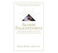 Akashic Enlightenment Akashic Records & Book of Truth for Divine Knowledge, Healing, & Ascension: A Tale and Gateway to the Cosmic Laws and Produciaries of Love and Light as Seen in the Great Elohim