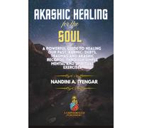 Akashic Healing for the Soul: A Powerful Guide to Healing Our Past Karmic Debts, Traumas and Akashic Records Through Simple Mental and Spiritual Exercises: 1 (Mindfulness and Healing Book Series)