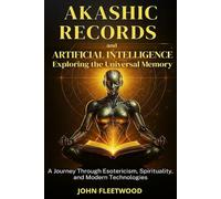 Akashic Records and Artificial Intelligence - Exploring the Universal Memory: A Journey Through Esotericism, Spirituality, and Modern Technologies
