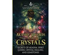 Akashic Records and Crystals: Secrets of Akasha, Spirit Guides, Crystal Healing, and Gemstones (A Spiritual Journey)