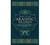 Akashic Records: Unlocking the Secret Universal Knowledge and Nature of the Akasha Including Prayer, Guided Meditation, and Akashic Tarot Reading