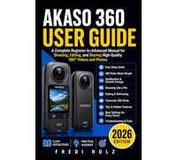 Akaso 360 User Guide: A Complete Beginner-to-Advanced Manual for Shooting, Editing, and Sharing High-Quality 360° Videos and Photos