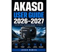 AKASO USER GUIDE 2026-2027: The Complete Step-by-Step Handbook to Set Up, Operate, and Troubleshoot Your Action Camera Like a Pro