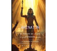 AKENATÓN: El Faraón de la Luz, su Revolución y el Enigma de un Olvido Eterno (EGIPTO)