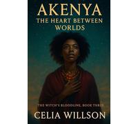 Akenya: The Heart Between Worlds: A Witch’s Bloodline Novel: A Fantasy Romance Between Love and Destiny (The Witch’s Bloodline: A Fantasy Romance of Sound, Silence, and Love)