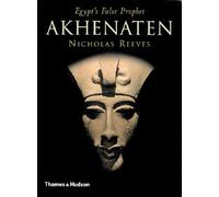 Akhenaten: Egypt's False Prophet