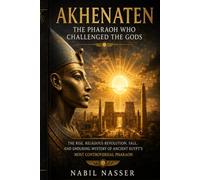 Akhenaten: The Pharaoh Who Challenged the Gods