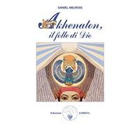 Akhenaton. Il folle di Dio