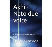 Akhi - Nato due volte: Il viaggio del cuore verso la luce