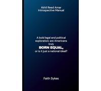 AKHIL REED AMAR INTROSPECTIVE MANUAL: A bold legal and political exploration; are Americans truly BORN EQUAL, or is it just a national ideal?