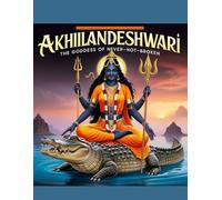 Akhilandeshwari: The Goddess of Never-Not-Broken