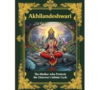 Akhilandeshwari: The Mother Who Protects the Universe's Infinite Cycle