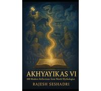 Akhyayikas VI: 100 Modern Reflections from World Mythologies: 6