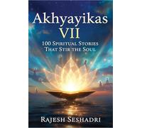 Akhyayikas VII: 100 Spiritual Stories That Stir the Soul