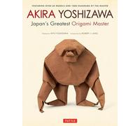 Akira Yoshizawa, Japan's Greatest Origami Master: Featuring Over 60 Models and 1000 Diagrams by the Master