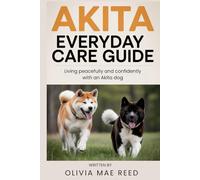 Akita Everyday Care Guide: Living peacefully and confidently with an Akita dog