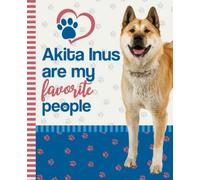 Akita Inus Are My Favorite People: 7.5 x 9.25 / Dog Composition Notebook Wide Ruled / 108 Pages / Stationery Gift for Note Taking / Paw Print Pattern Funny Quote Cover