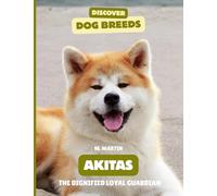 Akitas: The Dignified Loyal Guardian (Discover Dog Breeds)