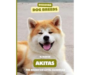 Akitas: The Dignified Loyal Guardian (Discover Dog Breeds)