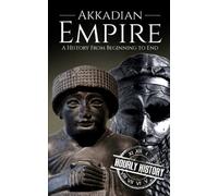 Akkadian Empire: A History from Beginning to End (Large Print History Books)
