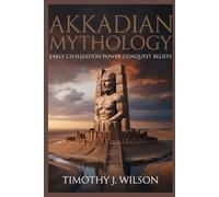 Akkadian Mythology: Early Civilization Power Conquest Beliefs