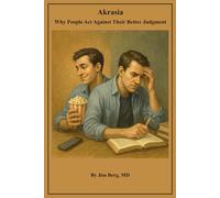Akrasia: Why People Act Against Their Better Judgment (The writings of Jim Berg, MD)