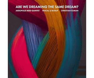 Akropolis Reed Quintet, Pascal Le Boeuf, Christian Euman - Are We Dreaming The Same Dream?