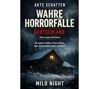 AKTE SCHATTEN - Wahre Horrorfälle: Deutschland Horrorgeschichten: 10 wahre Fälle: True Crime, der dich nicht mehr loslässt.