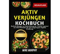 AKTIV VERJÜNGEN KOCHBUCH: Einfache Rezepte zur Unterstützung der Vitalität inspiriert von Ulrich Bauhofer für eine ausgewogene tägliche Ernährung