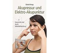 Akupressur und Elektro-Akupunktur: Gesund und vital durch Selbstbehandlung