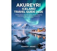 AKUREYRI ICELAND TRAVEL GUIDE 2026: Hidden Gems, Northern Lights, Whale Watching, Arctic Adventures & Ultimate Itinerary for First-Time Visitors (Looming Horizons 2025)