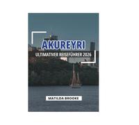 AKUREYRI ULTIMATIVER REISEFÜHRER 2026