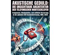 Akustische Geduld: Die unsichtbare Architektur der telefonischen Warteschleifen: Frequenzen, Manipulation, und zeitliche Verzerrung in der globalen B2B Kundenbetreuung, 1985-2025