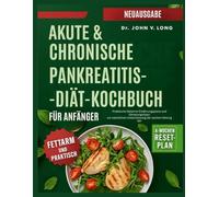 AKUTE & CHRONISCHE PANKREATITIS-DIÄT-KOCHBUCH FÜR ANFÄNGER: Praktische fettarme Ernährungspläne und Genesungstipps zur natürlichen Unterstützung der sanften Heilung der Bauchspeicheldrüse