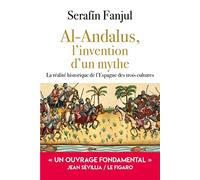 Al Andalus, l'invention d'un mythe: La réalité historique de l'Espagne des trois cultures