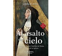Al asalto del cielo : historia de Santa Catalina de Siena, doctora de la Iglesia