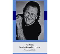 Al Bano: Storia di una Leggenda: La vita, la musica e il cuore di un mito italiano
