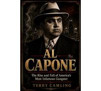 Al Capone: The Rise and Fall of America’s Most Infamous Gangster (The American Underworld)