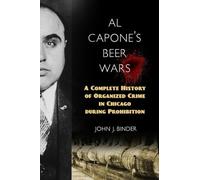 Al Capone's Beer Wars: A Complete History of Organized Crime in Chicago during Prohibition