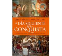 Al día siguiente de la conquista: La historia de lo que España construyó en América