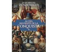 Al Día Siguiente de la Conquista: Una Historia de Lo Que España Hizo En América / The Day After the Conquest: A History of What Spain Did in the ... a History of What Spain Did in the Americas