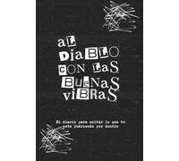 Al Diablo con las buenas vibras: El diario para soltar lo que te esta pudriendo por dentro.