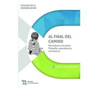 Al final del camino. Periodismo con alma: filosofía, enseñanza y resistencia (Ciencias de la comunicación)