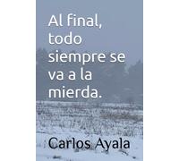 Al final, todo siempre se va a la mierda. (La trilogia de la miseria.)