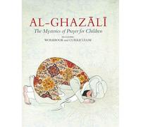 Al-Ghazali: The Mysteries of Prayer for Children (including Workbook and Curriculum)