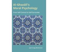 Al-Ghazali's Moral Psychology: From Self-Control to Self-Surrender (Monographs in Arabic and Islamic Studies)