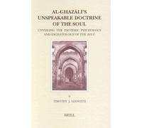 Al-Ghazali's Unspeakable Doctrine of the Soul: Unveiling the Esoteric Psychology and Eschatology of the "Idhya" (Brill's Studies in Intellectual History): 104