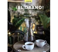 ¡Al grano! : la guía para comprar, preparar y degustar el mejor café
