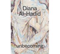 Al-Hadid, Diana - Diana Al-Hadid: unbecoming